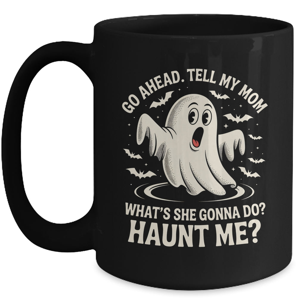 Go Ahead Tell My Mom What's She Gonna Do? Haunt Me Funny Mug | siriusteestore