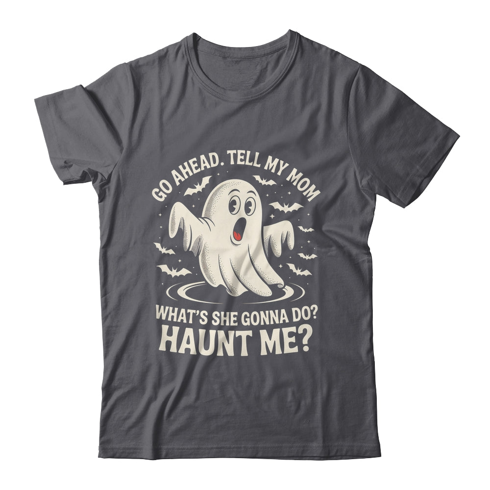 Go Ahead Tell My Mom What's She Gonna Do? Haunt Me Funny Shirt & Tank Top | siriusteestore