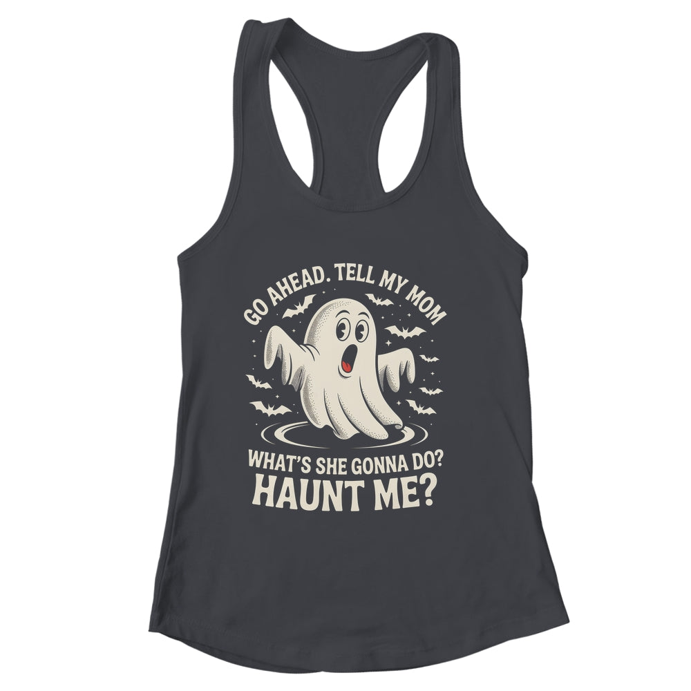 Go Ahead Tell My Mom What's She Gonna Do? Haunt Me Funny Shirt & Tank Top | siriusteestore