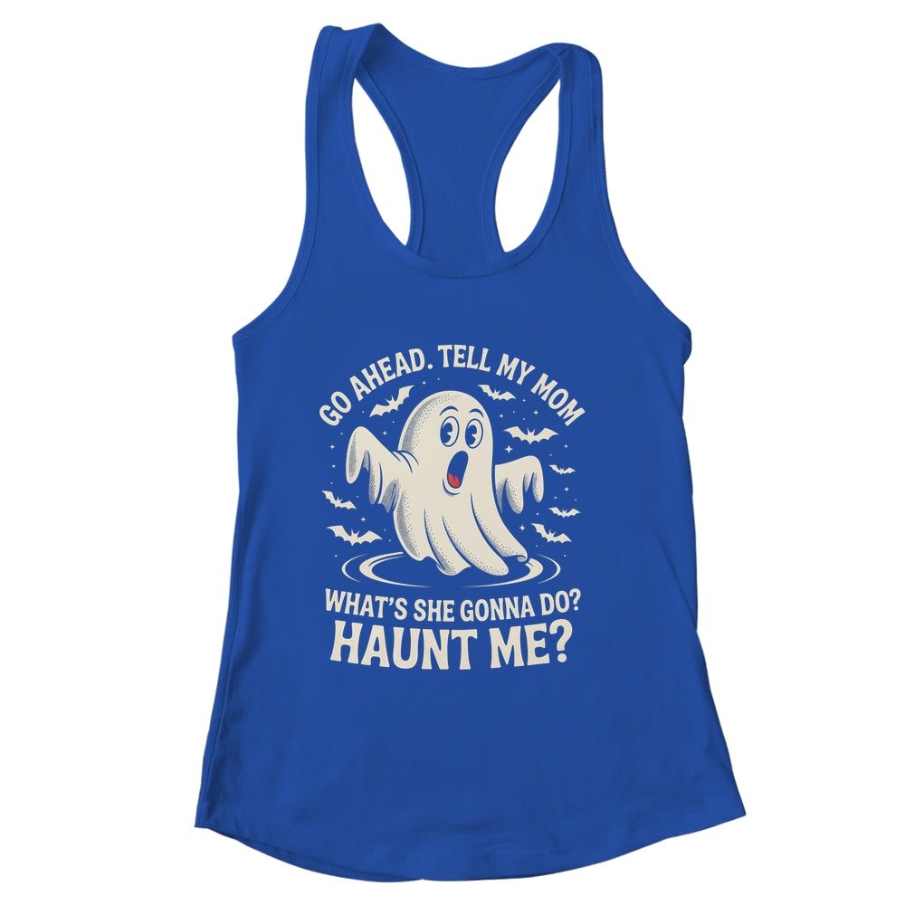 Go Ahead Tell My Mom What's She Gonna Do? Haunt Me Funny Shirt & Tank Top | siriusteestore