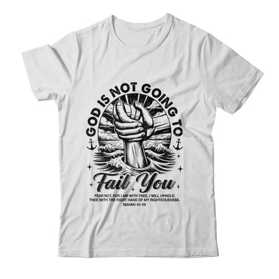 God Is Not Going To Fail You Christian Fear Not Inspirational Shirt & Hoodie | siriusteestore