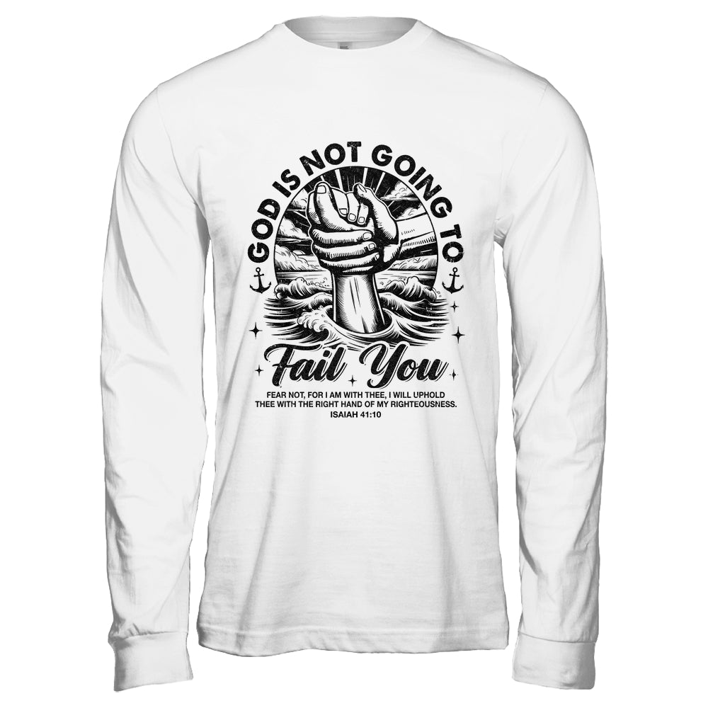 God Is Not Going To Fail You Christian Fear Not Inspirational Shirt & Hoodie | siriusteestore