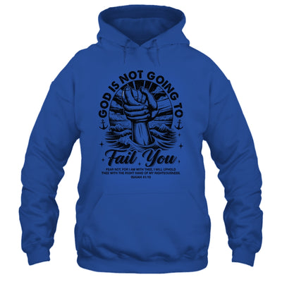 God Is Not Going To Fail You Christian Fear Not Inspirational Shirt & Hoodie | siriusteestore