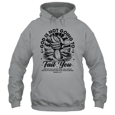 God Is Not Going To Fail You Christian Fear Not Inspirational Shirt & Hoodie | siriusteestore