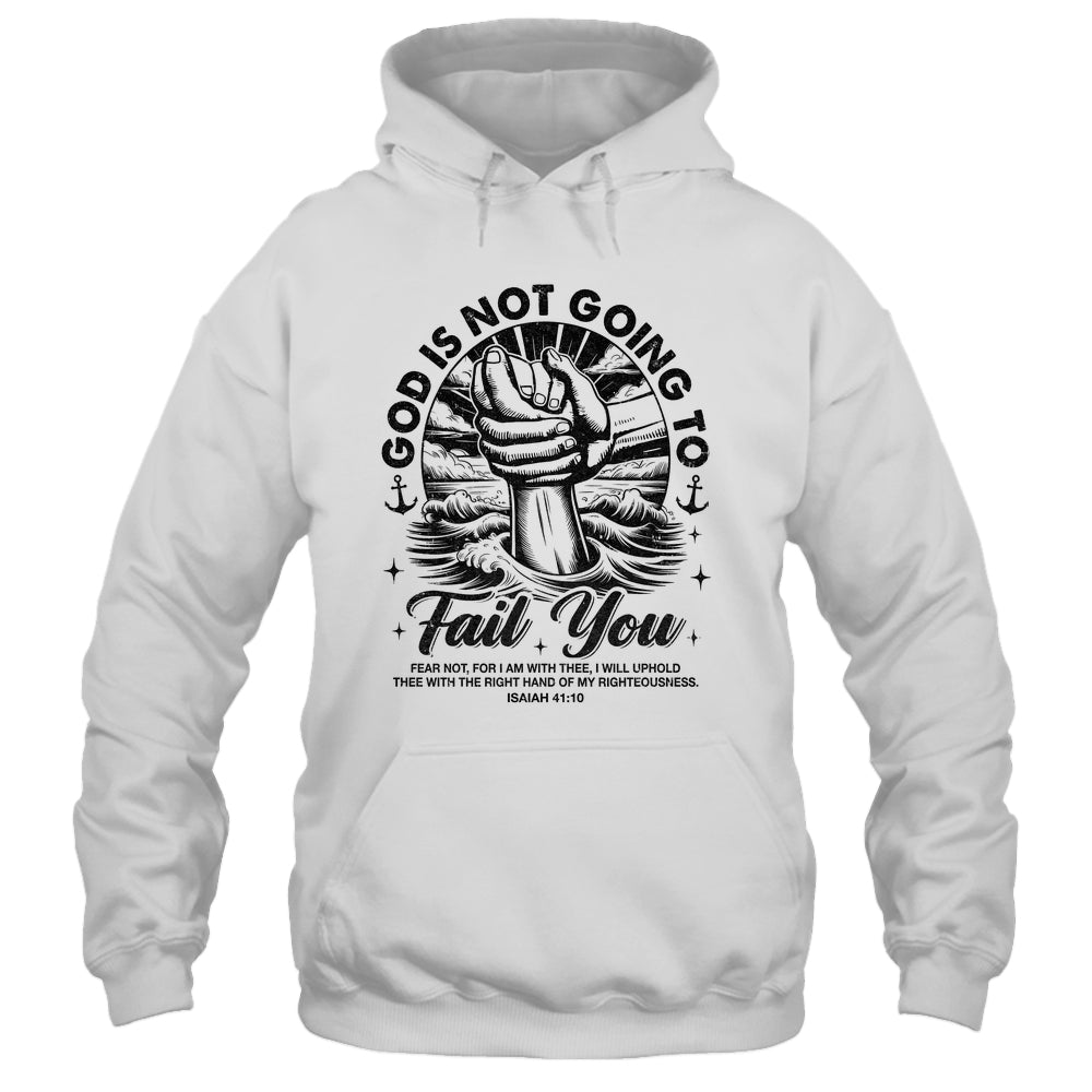 God Is Not Going To Fail You Christian Fear Not Inspirational Shirt & Hoodie | siriusteestore