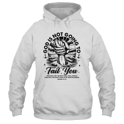God Is Not Going To Fail You Christian Fear Not Inspirational Shirt & Hoodie | siriusteestore
