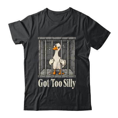Got Too Silly Goose Meme Funny Pun Goose Jailbird Prison Shirt & Tank Top | siriusteestore