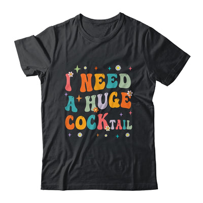 Groovy I Need A Huge COCKtail Funny Adult Humor Drinking Shirt & Tank Top | siriusteestore