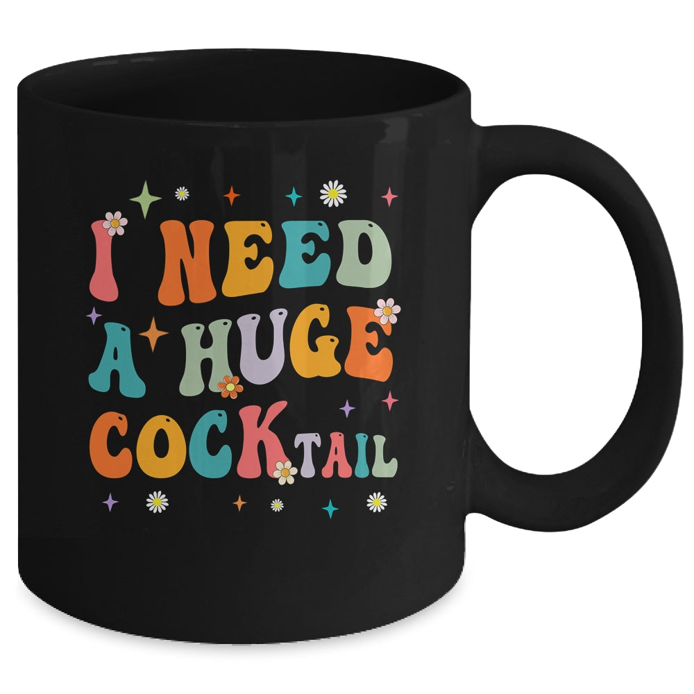 Groovy I Need A Huge COCKtail Funny Adult Humor Drinking Mug | siriusteestore