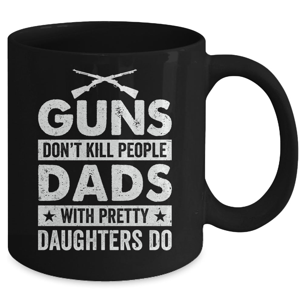 Guns Don'T Kill People Dads With Pretty Daughters Do Humor Mug | siriusteestore