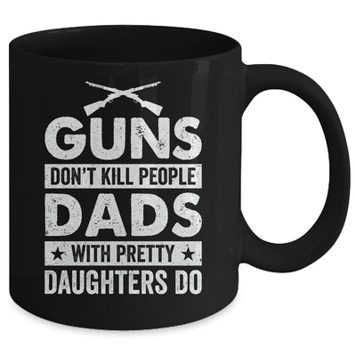 Guns Don'T Kill People Dads With Pretty Daughters Do Humor Mug | siriusteestore