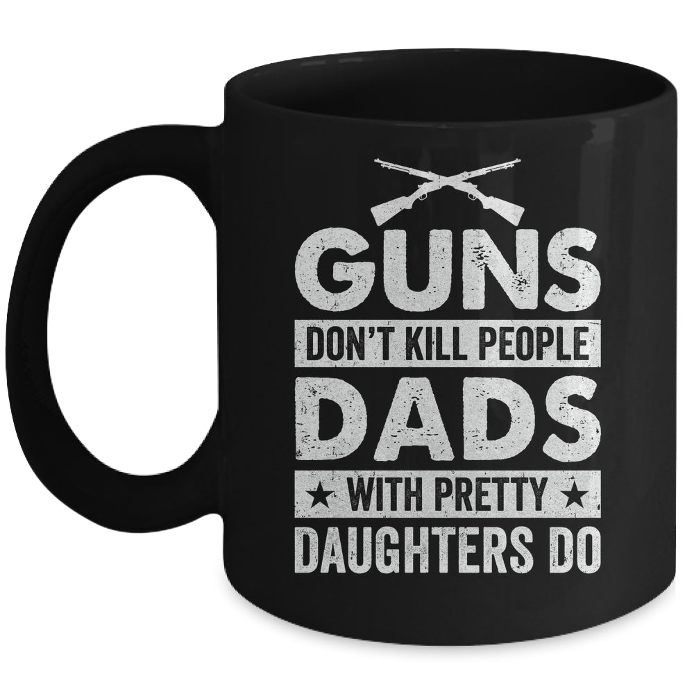 Guns Don'T Kill People Dads With Pretty Daughters Do Humor Mug | siriusteestore