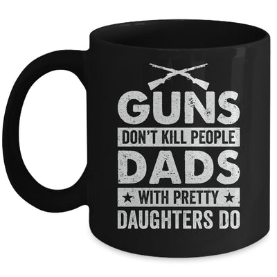 Guns Don'T Kill People Dads With Pretty Daughters Do Humor Mug | siriusteestore