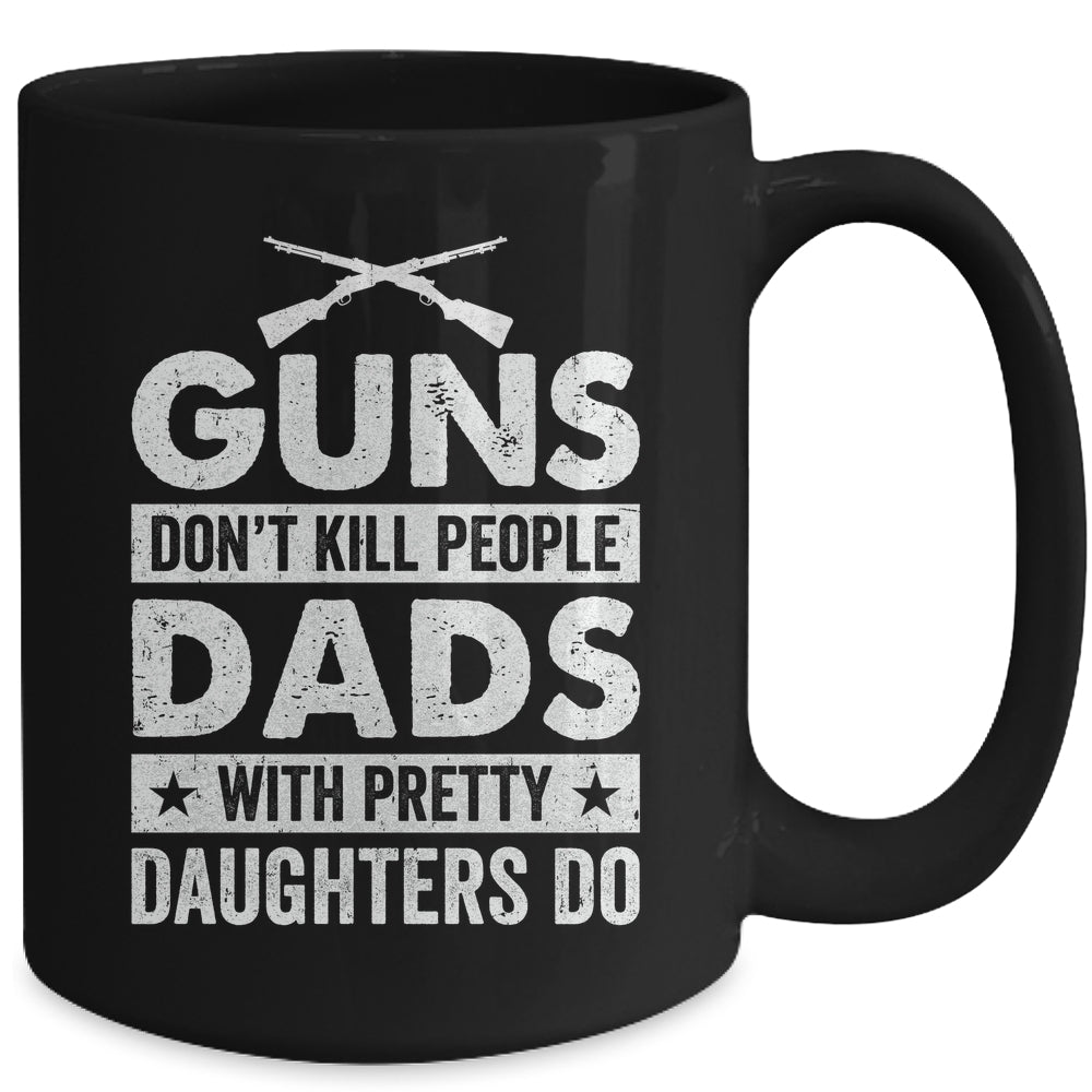 Guns Don'T Kill People Dads With Pretty Daughters Do Humor Mug | siriusteestore