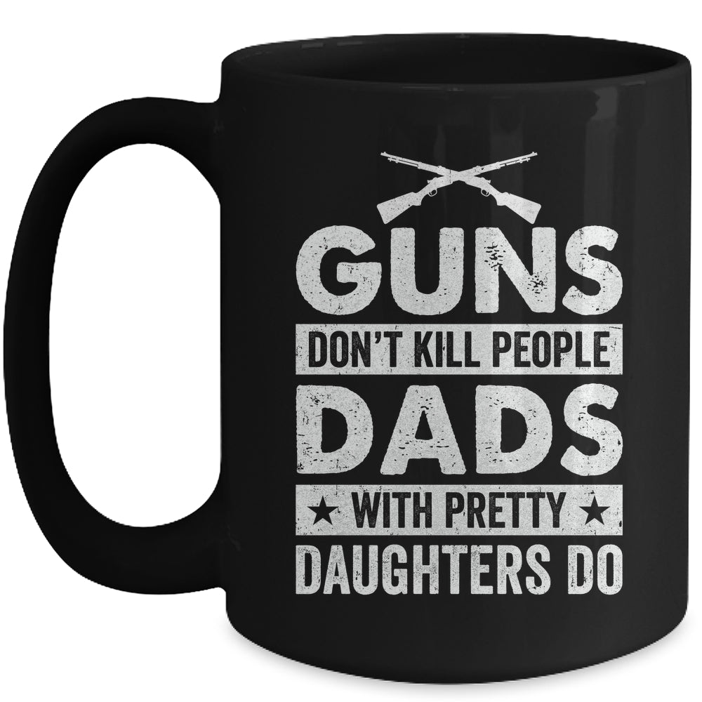 Guns Don'T Kill People Dads With Pretty Daughters Do Humor Mug | siriusteestore