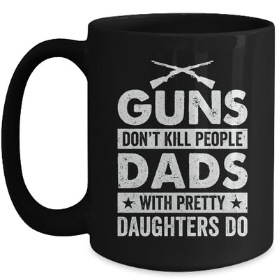 Guns Don'T Kill People Dads With Pretty Daughters Do Humor Mug | siriusteestore