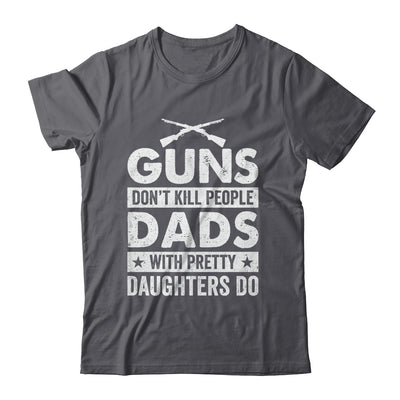 Guns Don'T Kill People Dads With Pretty Daughters Do Humor Shirt & Hoodie | siriusteestore
