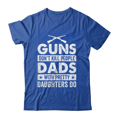 Guns Don'T Kill People Dads With Pretty Daughters Do Humor Shirt & Hoodie | siriusteestore