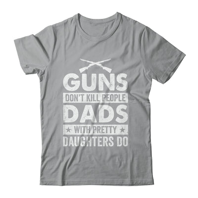 Guns Don'T Kill People Dads With Pretty Daughters Do Humor Shirt & Hoodie | siriusteestore
