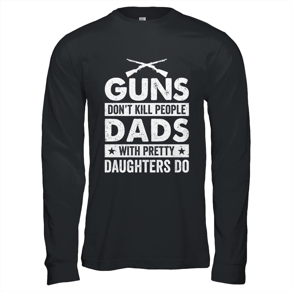 Guns Don'T Kill People Dads With Pretty Daughters Do Humor Shirt & Hoodie | siriusteestore