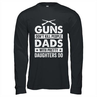 Guns Don'T Kill People Dads With Pretty Daughters Do Humor Shirt & Hoodie | siriusteestore