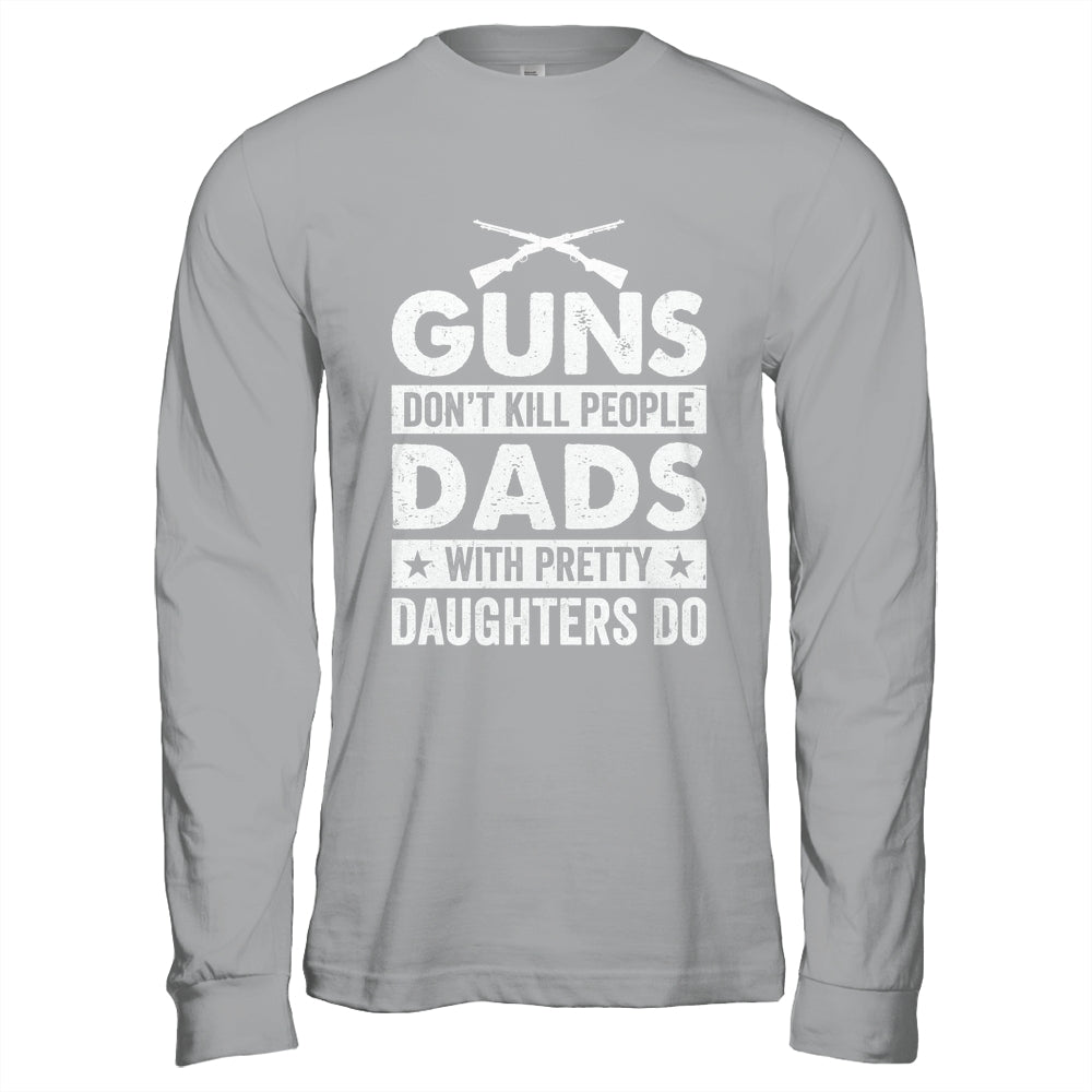 Guns Don'T Kill People Dads With Pretty Daughters Do Humor Shirt & Hoodie | siriusteestore