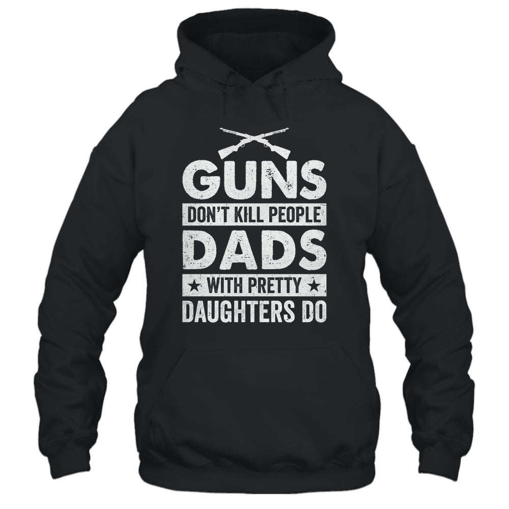 Guns Don'T Kill People Dads With Pretty Daughters Do Humor Shirt & Hoodie | siriusteestore
