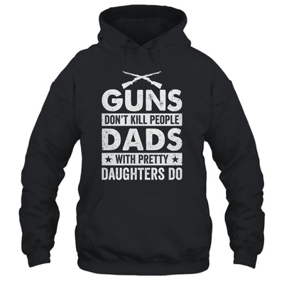 Guns Don'T Kill People Dads With Pretty Daughters Do Humor Shirt & Hoodie | siriusteestore