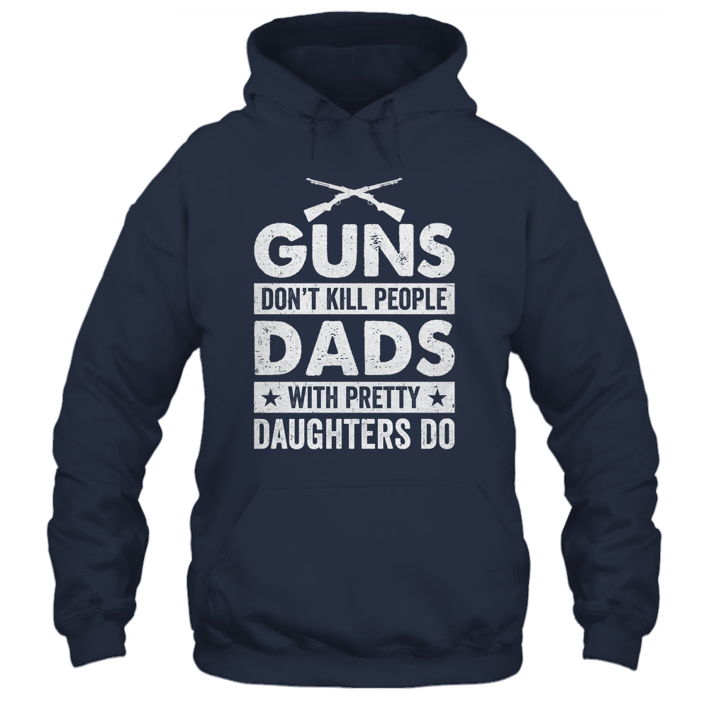 Guns Don'T Kill People Dads With Pretty Daughters Do Humor Shirt & Hoodie | siriusteestore