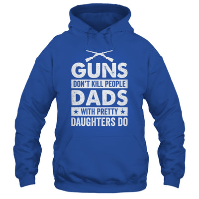 Guns Don'T Kill People Dads With Pretty Daughters Do Humor Shirt & Hoodie | siriusteestore