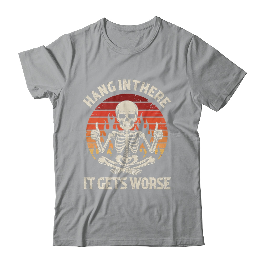 Hang In There It Gets Worse Sarcastic Skeleton Retro Humor Shirt & Hoodie | siriusteestore