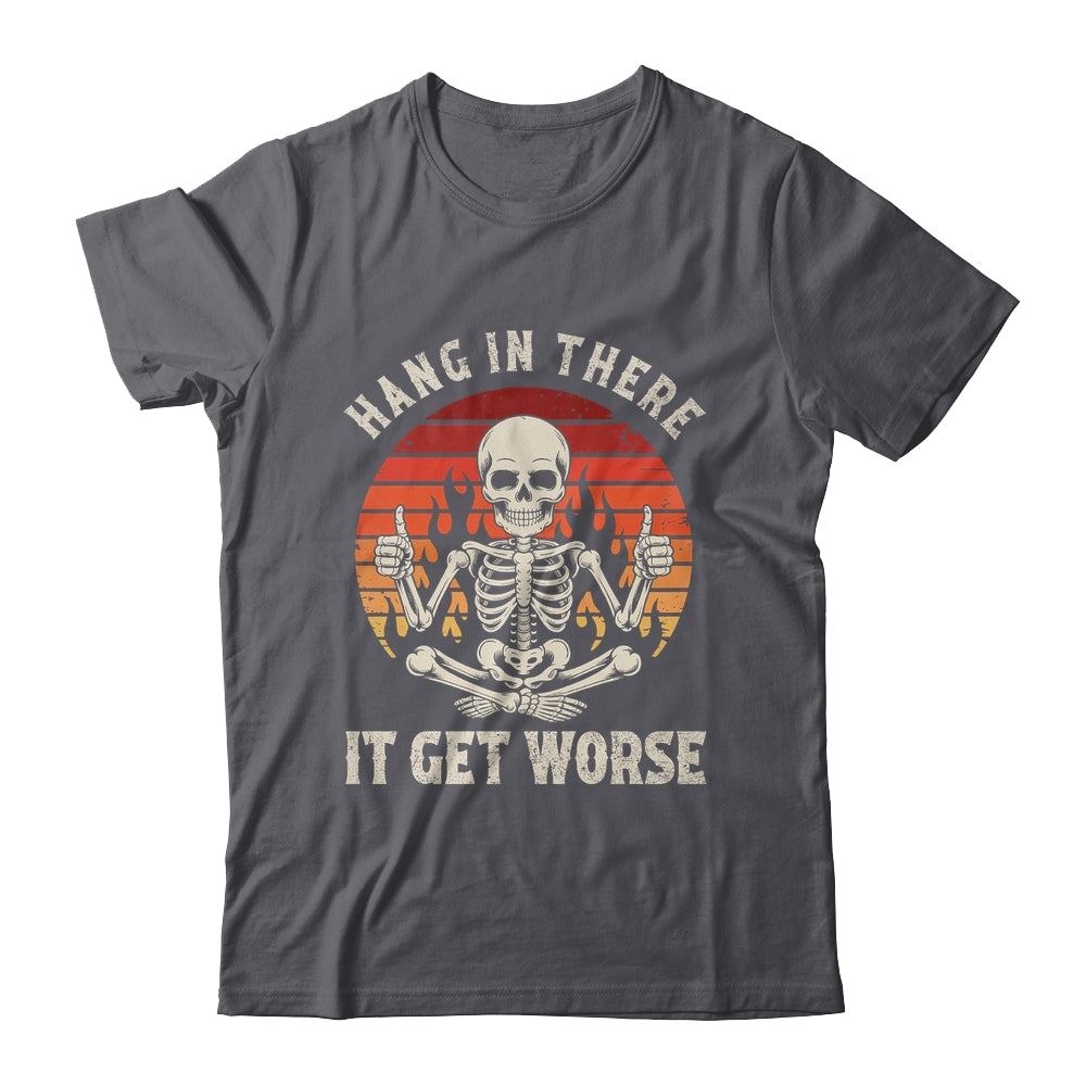 Hang In There It Gets Worse Sarcastic Skeleton Retro Humor Shirt & Hoodie | siriusteestore