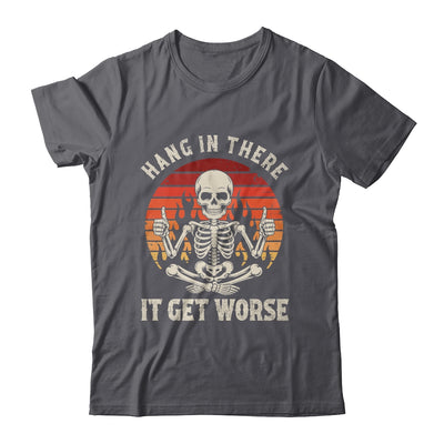 Hang In There It Gets Worse Sarcastic Skeleton Retro Humor Shirt & Hoodie | siriusteestore