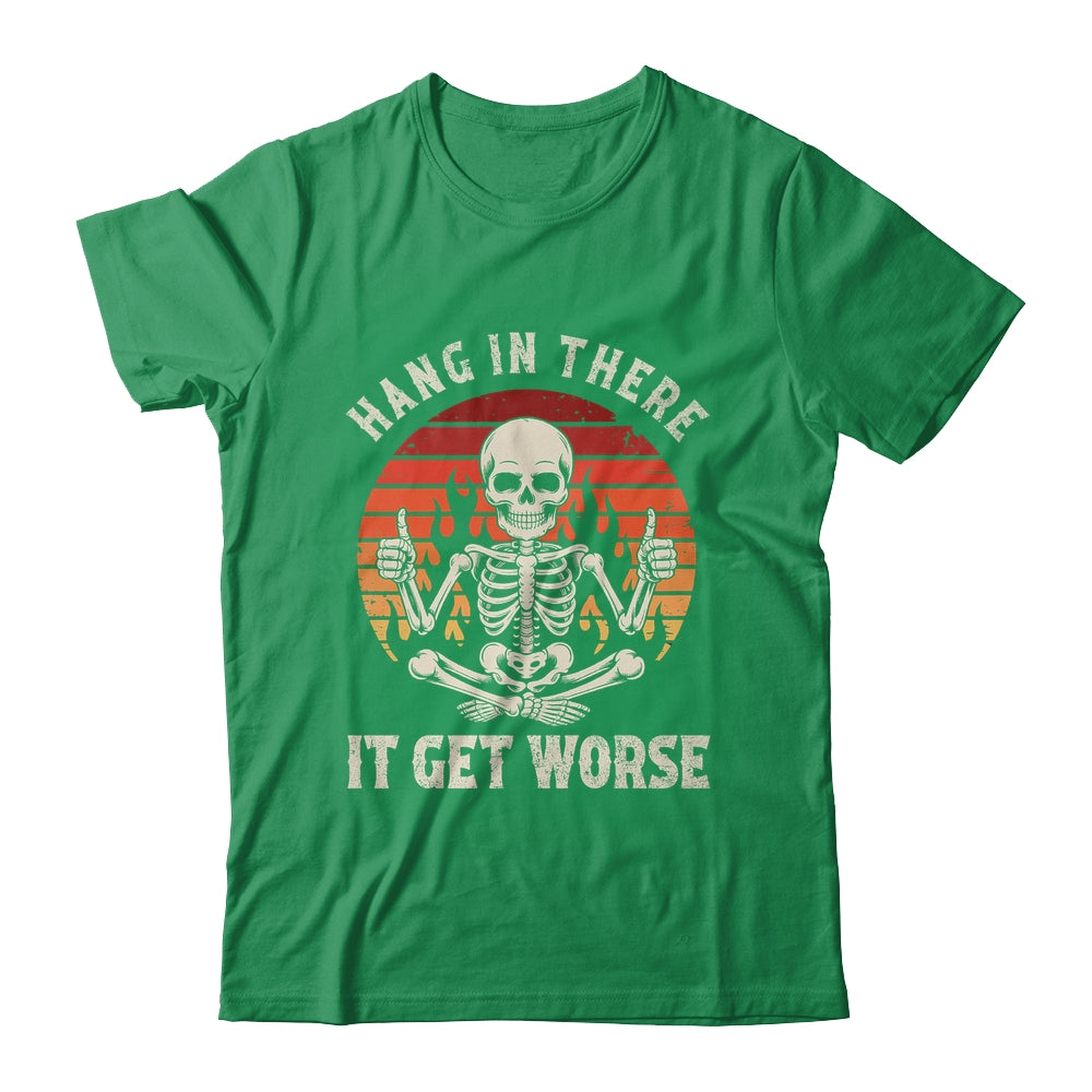 Hang In There It Gets Worse Sarcastic Skeleton Retro Humor Shirt & Hoodie | siriusteestore