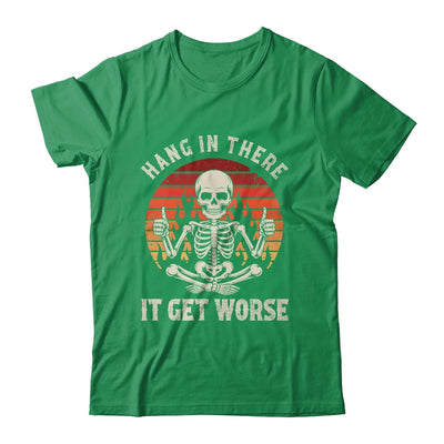 Hang In There It Gets Worse Sarcastic Skeleton Retro Humor Shirt & Hoodie | siriusteestore