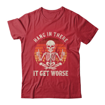 Hang In There It Gets Worse Sarcastic Skeleton Retro Humor Shirt & Hoodie | siriusteestore