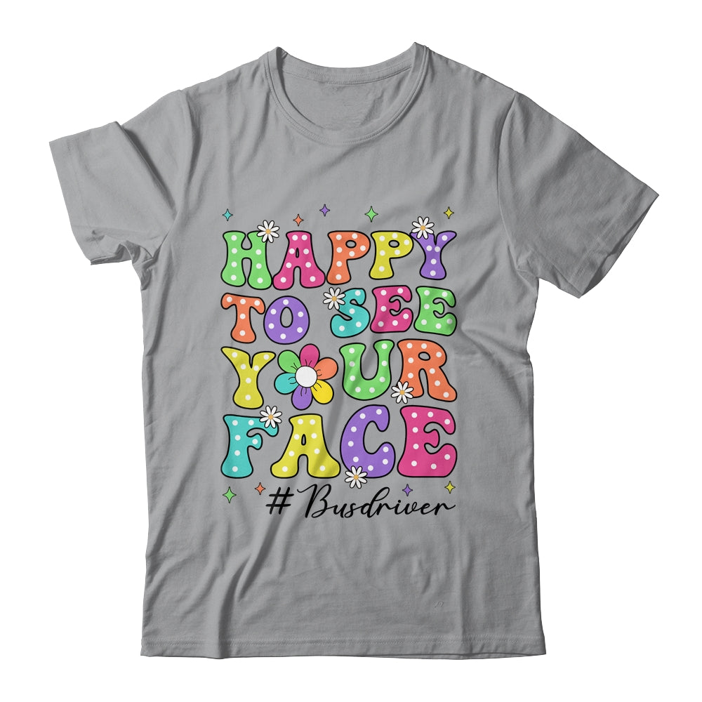 Happy To See Your Face First Day School Bus Driver Teacher Shirt & Hoodie | siriusteestore
