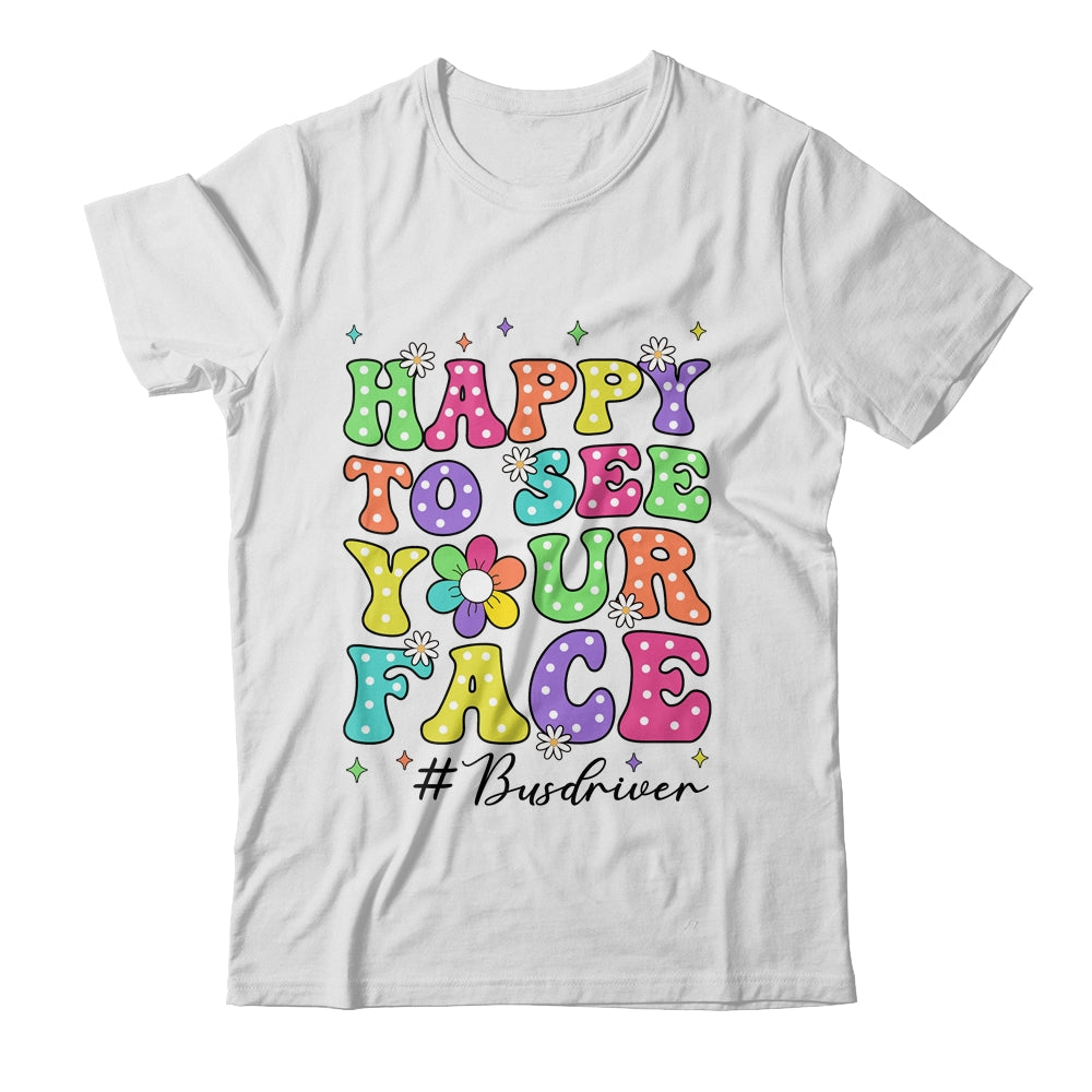 Happy To See Your Face First Day School Bus Driver Teacher Shirt & Hoodie | siriusteestore