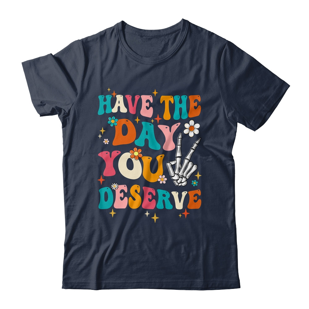 Have The Day You Deserve Funny Inspirational Quote Groovy Shirt & Tank Top | siriusteestore
