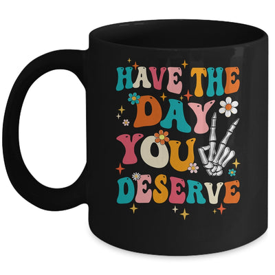 Have The Day You Deserve Funny Inspirational Quote Groovy Mug | siriusteestore