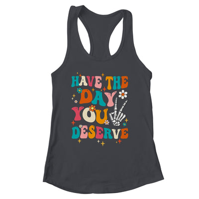 Have The Day You Deserve Funny Inspirational Quote Groovy Shirt & Tank Top | siriusteestore