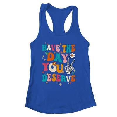 Have The Day You Deserve Funny Inspirational Quote Groovy Shirt & Tank Top | siriusteestore