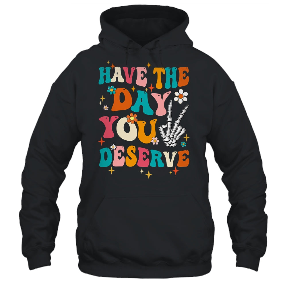 Have The Day You Deserve Funny Inspirational Quote Groovy Shirt & Tank Top | siriusteestore
