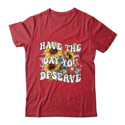 Have The Day You Deserve Sunflower Floral Motivational Quote Shirt & Tank Top | siriusteestore