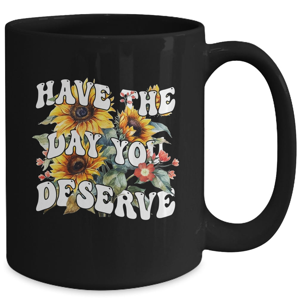 Have The Day You Deserve Sunflower Floral Motivational Quote Mug | siriusteestore