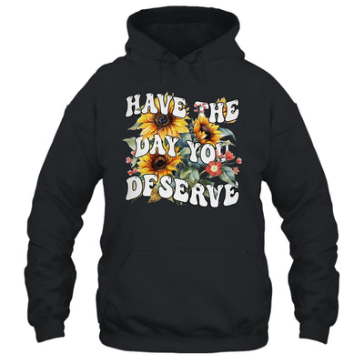 Have The Day You Deserve Sunflower Floral Motivational Quote Shirt & Tank Top | siriusteestore