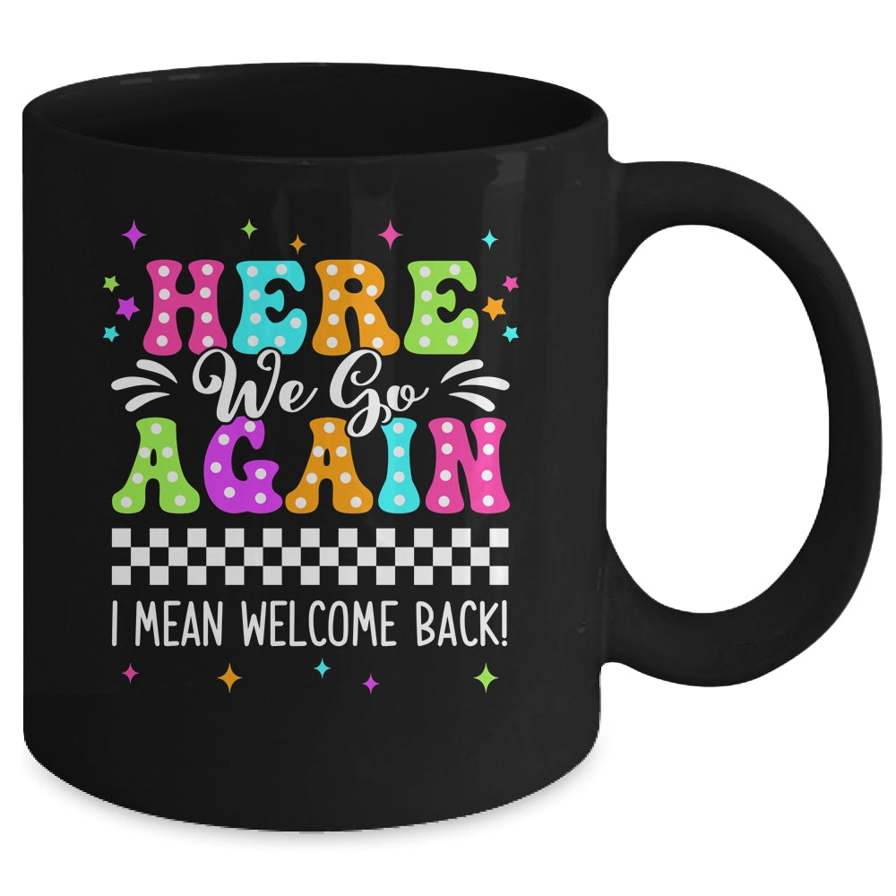 Here We Go Again I Mean Welcome Back Teacher Back To School Mug | siriusteestore