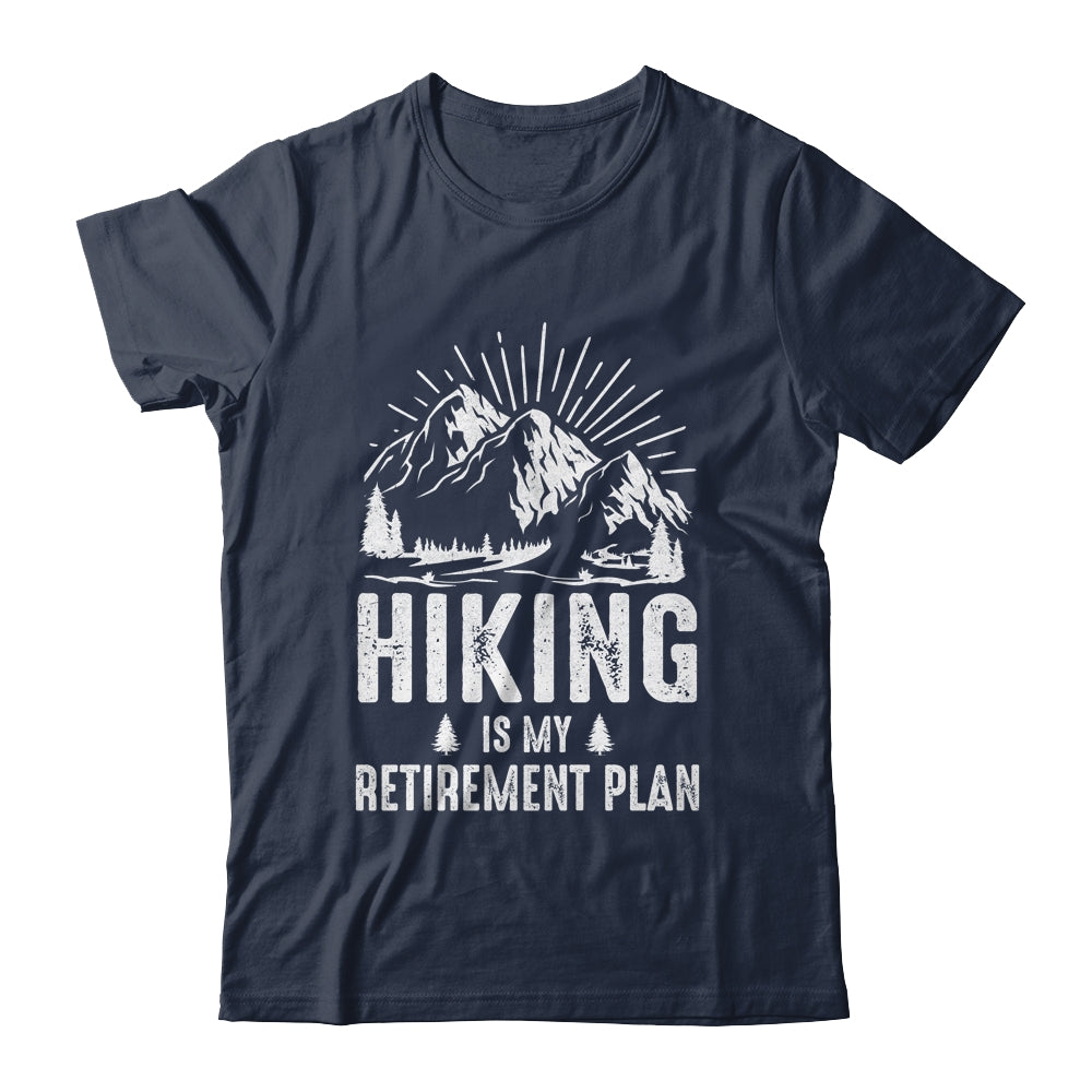 Hiking Is My Retirement Plan Funny Hike Hiker Men Dad Shirt & Hoodie | siriusteestore