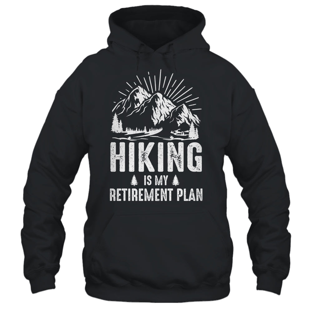Hiking Is My Retirement Plan Funny Hike Hiker Men Dad Shirt & Hoodie | siriusteestore