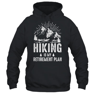 Hiking Is My Retirement Plan Funny Hike Hiker Men Dad Shirt & Hoodie | siriusteestore